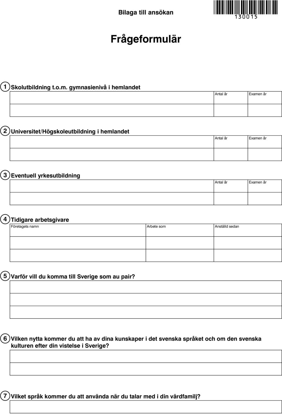 gymnasienivå i hemlandet Antal år Examen år 2 Universitet/Högskoleutbildning i hemlandet Antal år Examen år 3 Eventuell