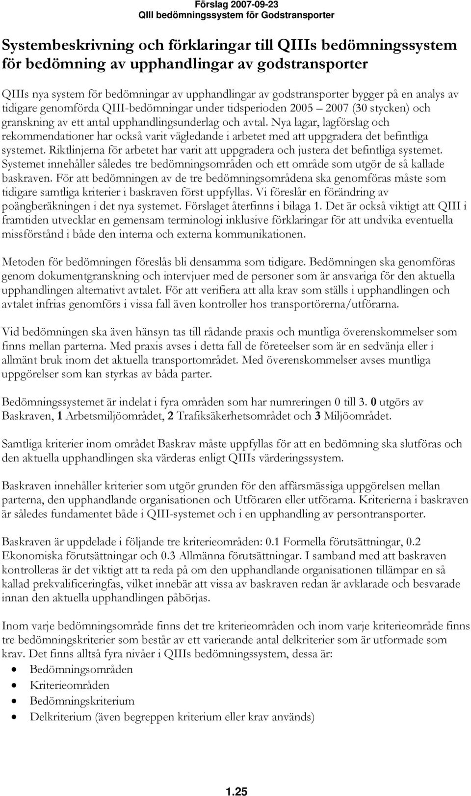 Nya lagar, lagförslag och rekommendationer har också varit vägledande i arbetet med att uppgradera det befintliga systemet.