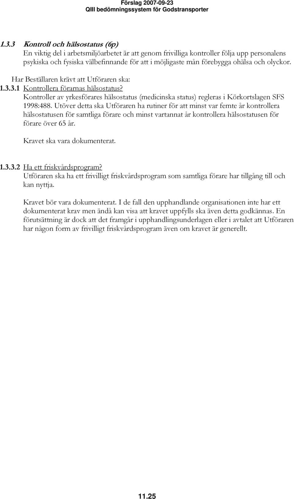 Utöver detta ska Utföraren ha rutiner för att minst var femte år kontrollera hälsostatusen för samtliga förare och minst vartannat år kontrollera hälsostatusen för förare över 65 år. 1.3.