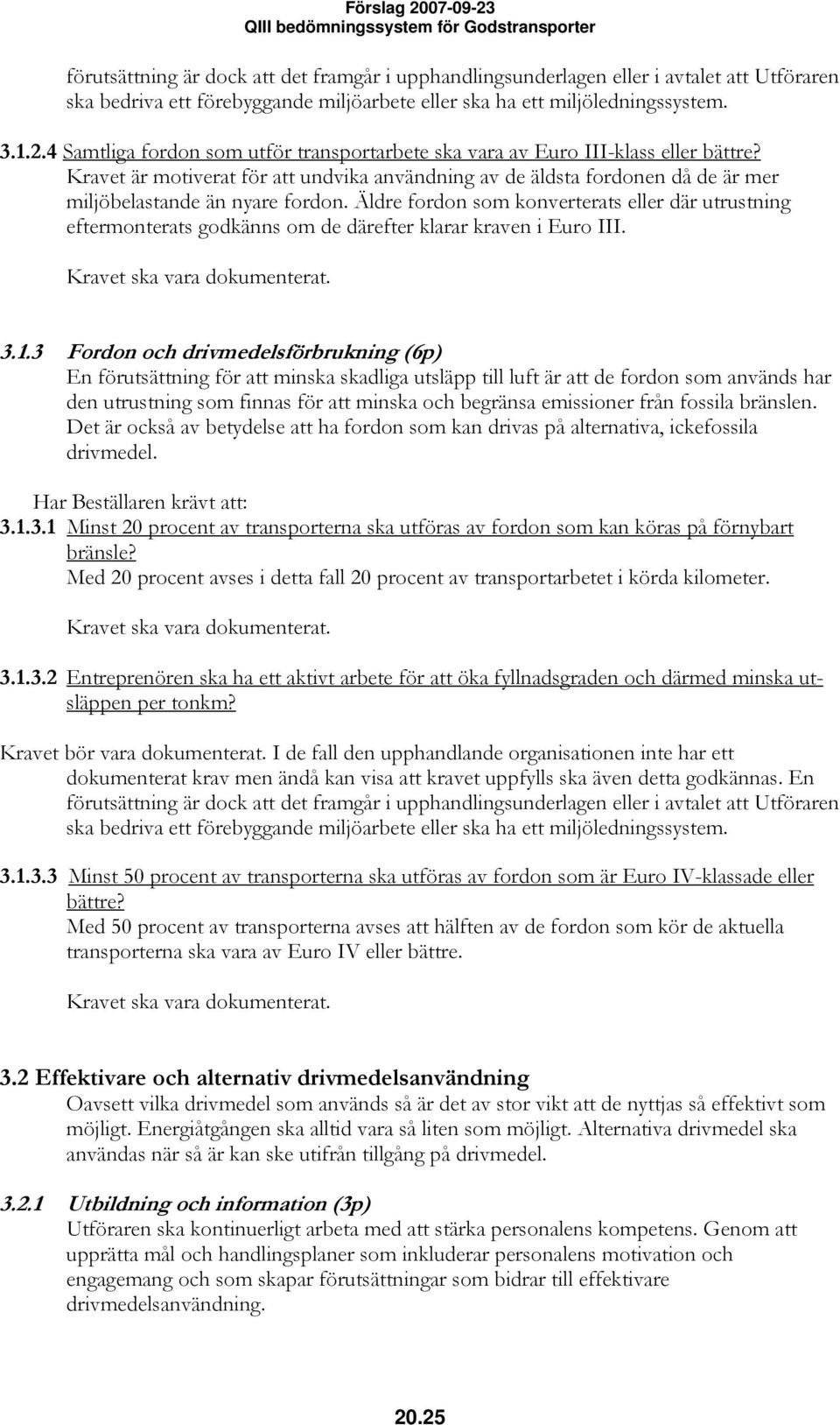 Äldre fordon som konverterats eller där utrustning eftermonterats godkänns om de därefter klarar kraven i Euro III. 3.1.