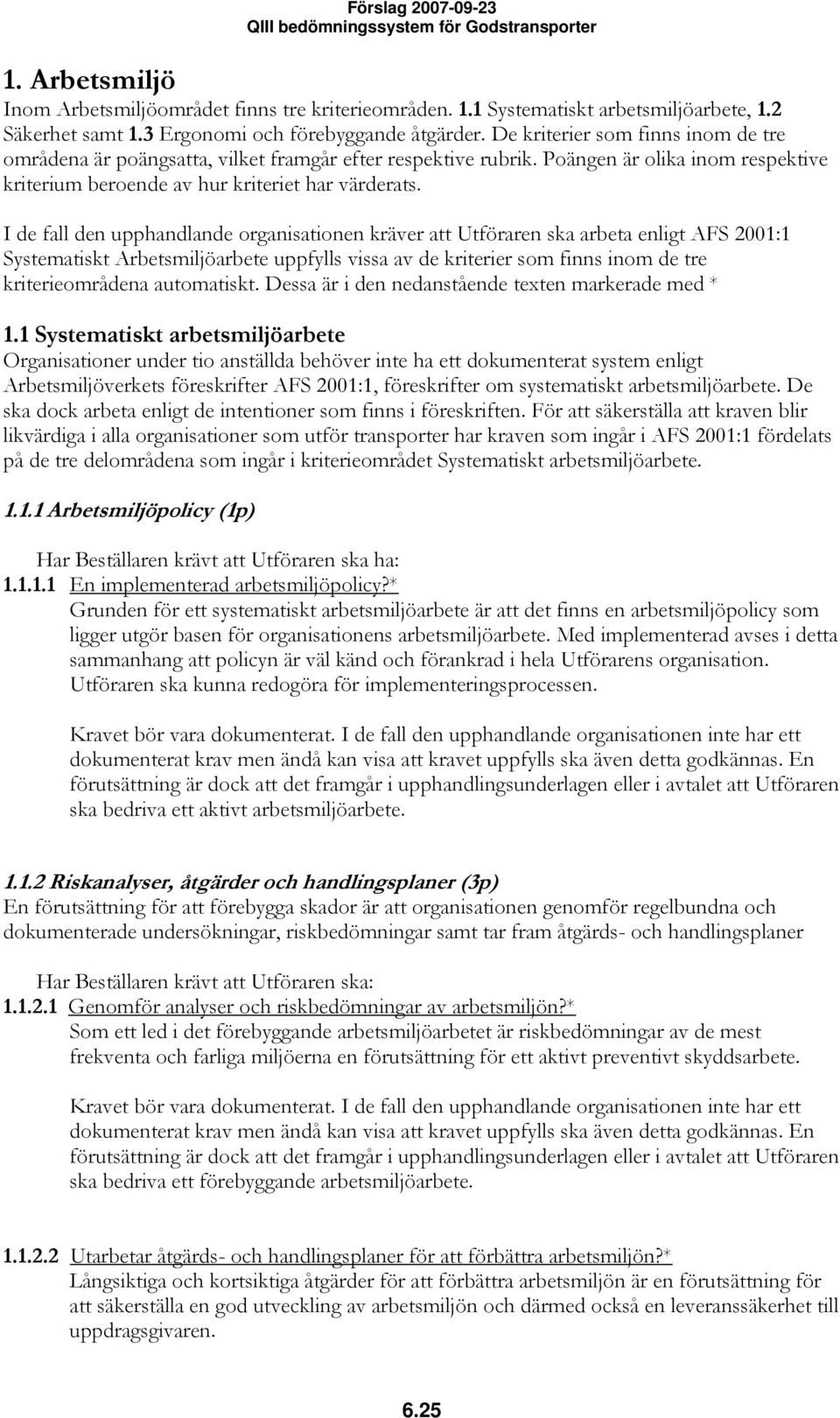 I de fall den upphandlande organisationen kräver att Utföraren ska arbeta enligt AFS 2001:1 Systematiskt Arbetsmiljöarbete uppfylls vissa av de kriterier som finns inom de tre kriterieområdena