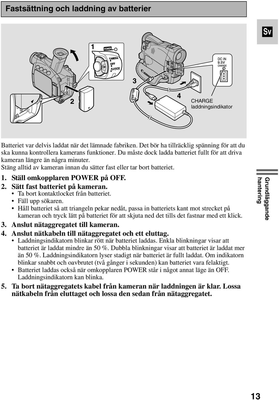 Stäng alltid av kameran innan du sätter fast eller tar bort batteriet. 1. Ställ omkopplaren POWER på OFF. 2. Sätt fast batteriet på kameran. Ta bort kontaktlocket från batteriet. Fäll upp sökaren.