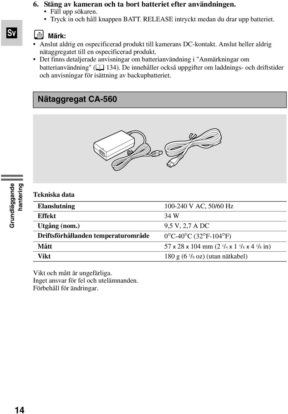 Det finns detaljerade anvisningar om batterianvändning i "Anmärkningar om batterianvändning" (f 134).