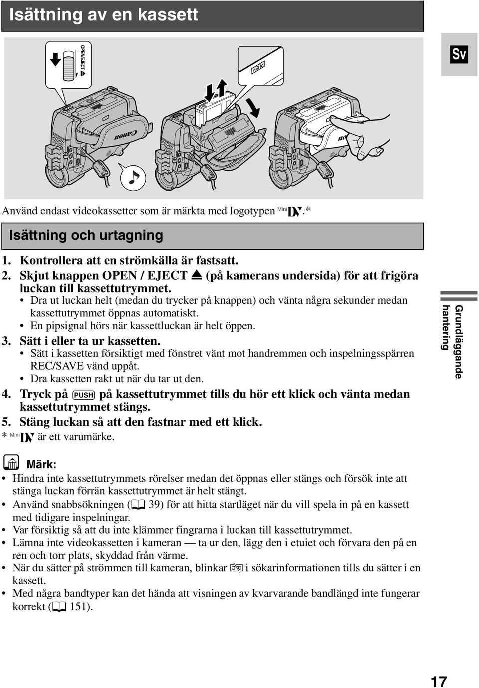 Dra ut luckan helt (medan du trycker på knappen) och vänta några sekunder medan kassettutrymmet öppnas automatiskt. En pipsignal hörs när kassettluckan är helt öppen. 3. Sätt i eller ta ur kassetten.