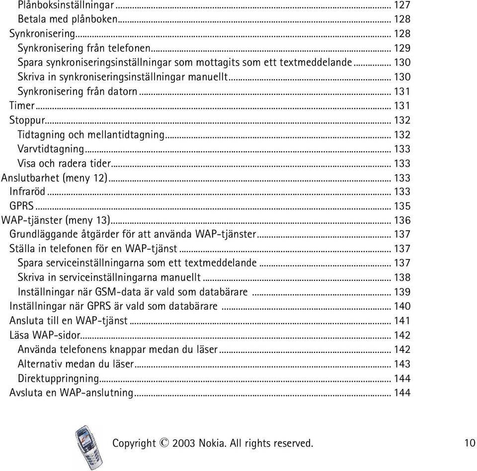 .. 133 Visa och radera tider... 133 Anslutbarhet (meny 12)... 133 Infraröd... 133 GPRS... 135 WAP-tjänster (meny 13)... 136 Grundläggande åtgärder för att använda WAP-tjänster.