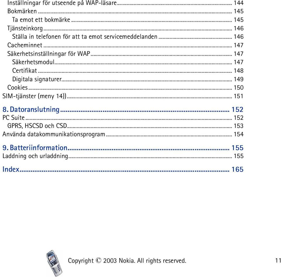 .. 147 Certifikat... 148 Digitala signaturer... 149 Cookies... 150 SIM-tjänster (meny 14))... 151 8. Datoranslutning... 152 PC Suite.