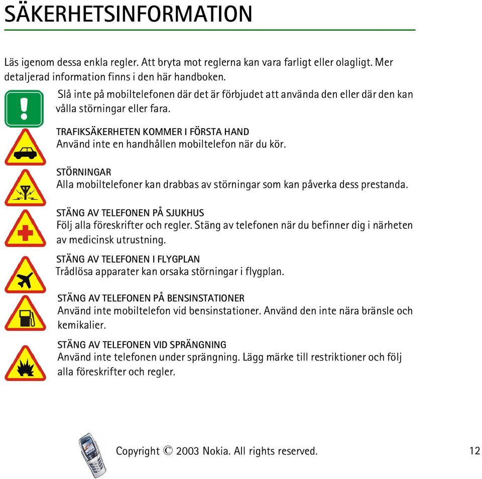 STÖRNINGAR Alla mobiltelefoner kan drabbas av störningar som kan påverka dess prestanda. STÄNG AV TELEFONEN PÅ SJUKHUS Följ alla föreskrifter och regler.