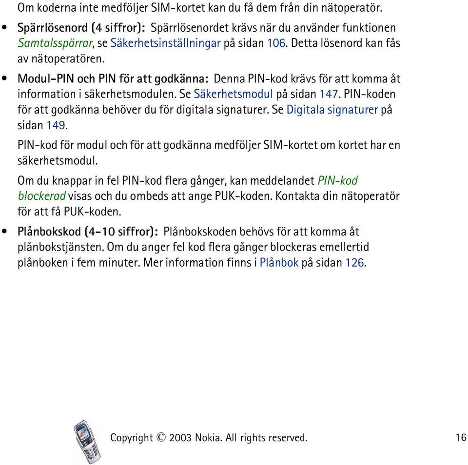 Modul-PIN och PIN för att godkänna: Denna PIN-kod krävs för att komma åt information i säkerhetsmodulen. Se Säkerhetsmodul på sidan 147. PIN-koden för att godkänna behöver du för digitala signaturer.