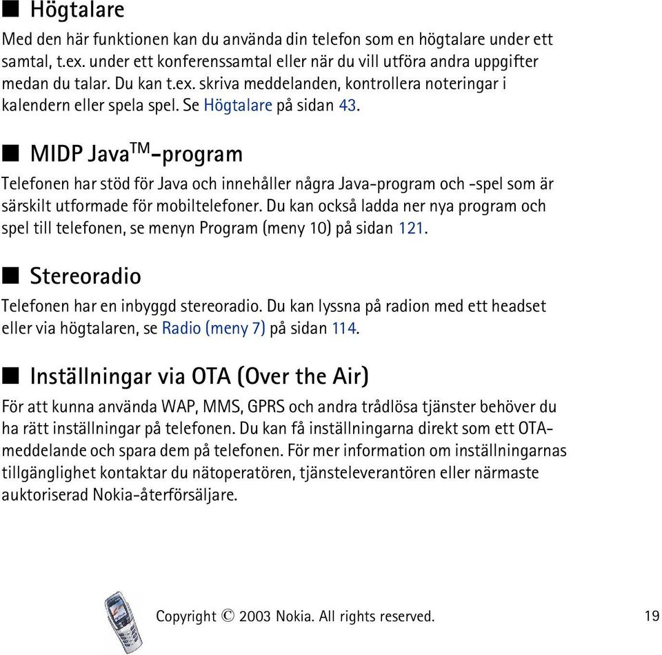 Du kan också ladda ner nya program och spel till telefonen, se menyn Program (meny 10) på sidan 121. Stereoradio Telefonen har en inbyggd stereoradio.