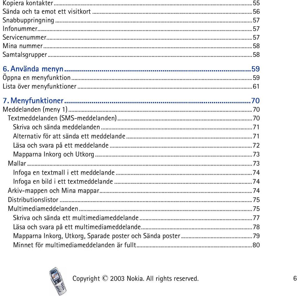 ..71 Läsa och svara på ett meddelande...72 Mapparna Inkorg och Utkorg...73 Mallar...73 Infoga en textmall i ett meddelande...74 Infoga en bild i ett textmeddelande...74 Arkiv-mappen och Mina mappar.