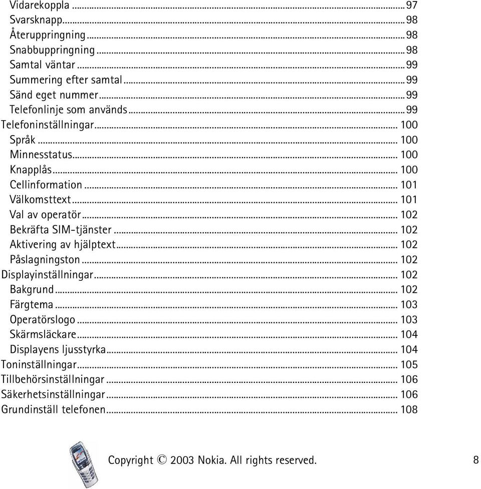 .. 102 Aktivering av hjälptext... 102 Påslagningston... 102 Displayinställningar... 102 Bakgrund... 102 Färgtema... 103 Operatörslogo... 103 Skärmsläckare.