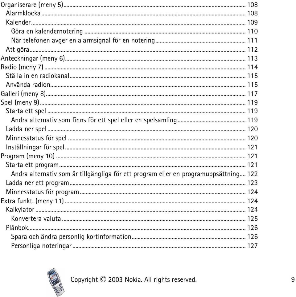 .. 119 Andra alternativ som finns för ett spel eller en spelsamling... 119 Ladda ner spel... 120 Minnesstatus för spel... 120 Inställningar för spel... 121 Program (meny 10)... 121 Starta ett program.