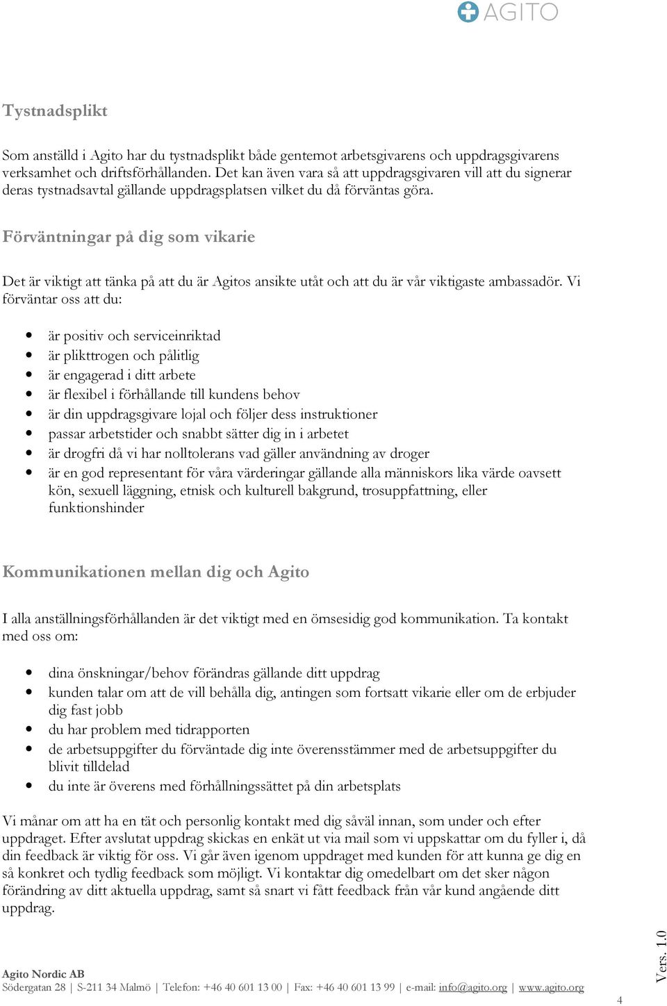 Förväntningar på dig som vikarie Det är viktigt att tänka på att du är Agitos ansikte utåt och att du är vår viktigaste ambassadör.