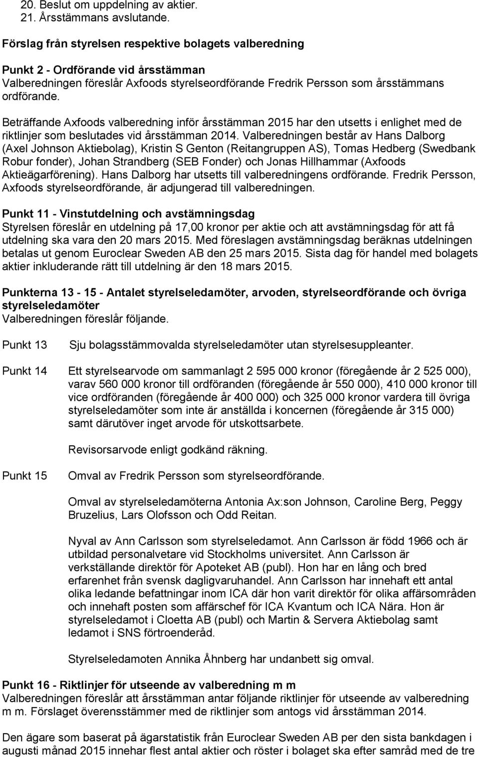 Beträffande Axfoods valberedning inför årsstämman 2015 har den utsetts i enlighet med de riktlinjer som beslutades vid årsstämman 2014.