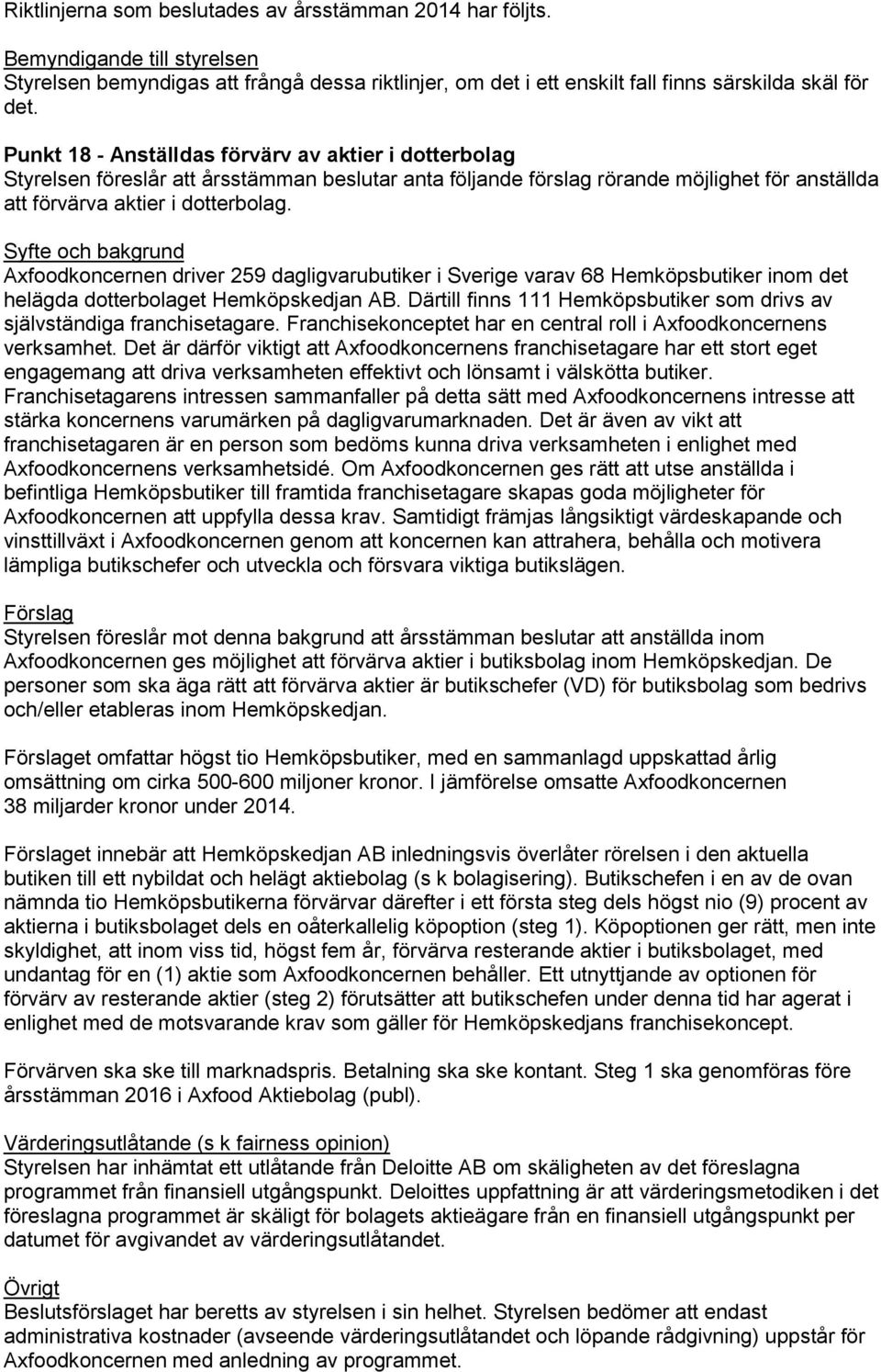 Syfte och bakgrund Axfoodkoncernen driver 259 dagligvarubutiker i Sverige varav 68 Hemköpsbutiker inom det helägda dotterbolaget Hemköpskedjan AB.