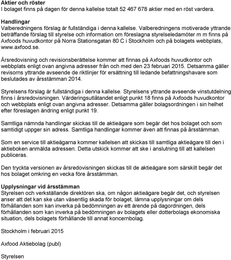 bolagets webbplats, www.axfood.se. Årsredovisning och revisionsberättelse kommer att finnas på Axfoods huvudkontor och webbplats enligt ovan angivna adresser från och med den 23 februari 2015.