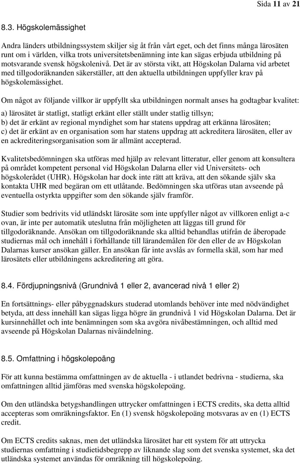 på motsvarande svensk högskolenivå. Det är av största vikt, att Högskolan Dalarna vid arbetet med tillgodoräknanden säkerställer, att den aktuella utbildningen uppfyller krav på högskolemässighet.