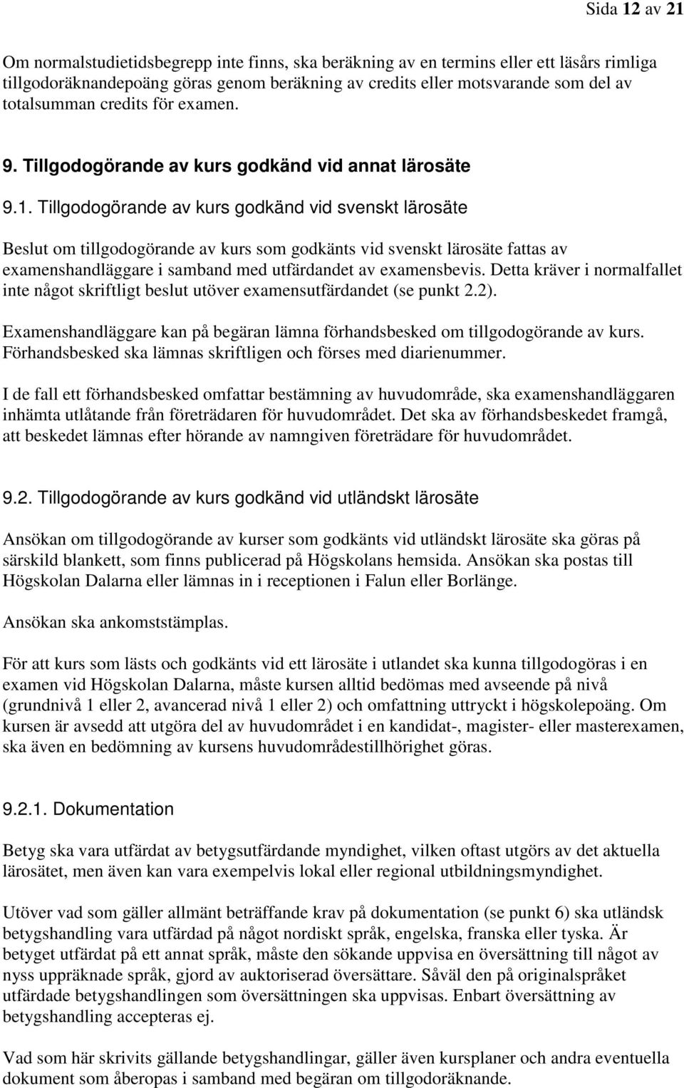 Tillgodogörande av kurs godkänd vid svenskt lärosäte Beslut om tillgodogörande av kurs som godkänts vid svenskt lärosäte fattas av examenshandläggare i samband med utfärdandet av examensbevis.