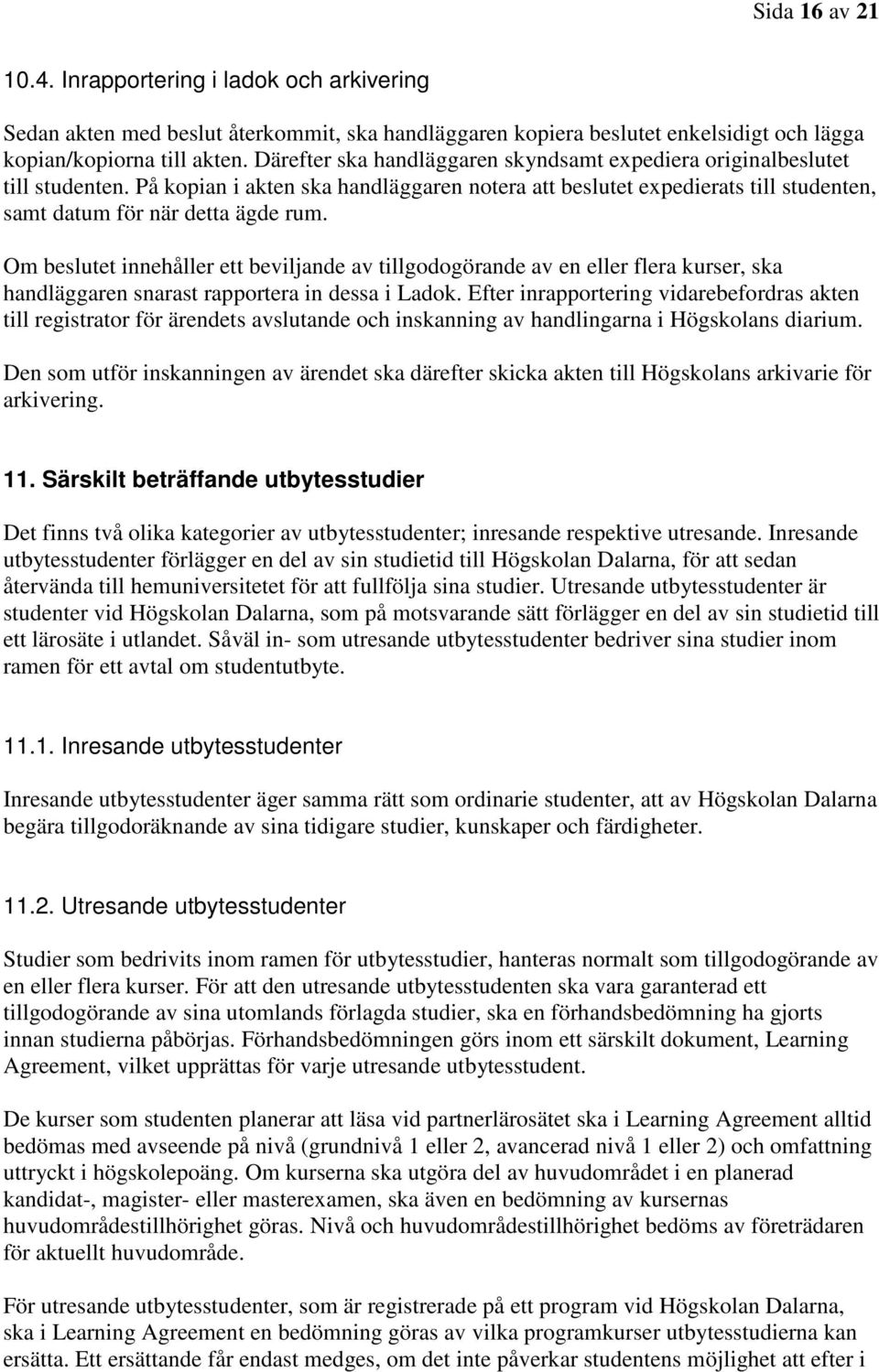 Om beslutet innehåller ett beviljande av tillgodogörande av en eller flera kurser, ska handläggaren snarast rapportera in dessa i Ladok.