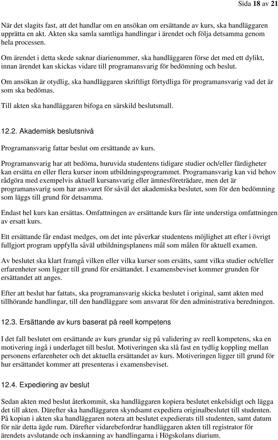 Om ärendet i detta skede saknar diarienummer, ska handläggaren förse det med ett dylikt, innan ärendet kan skickas vidare till programansvarig för bedömning och beslut.