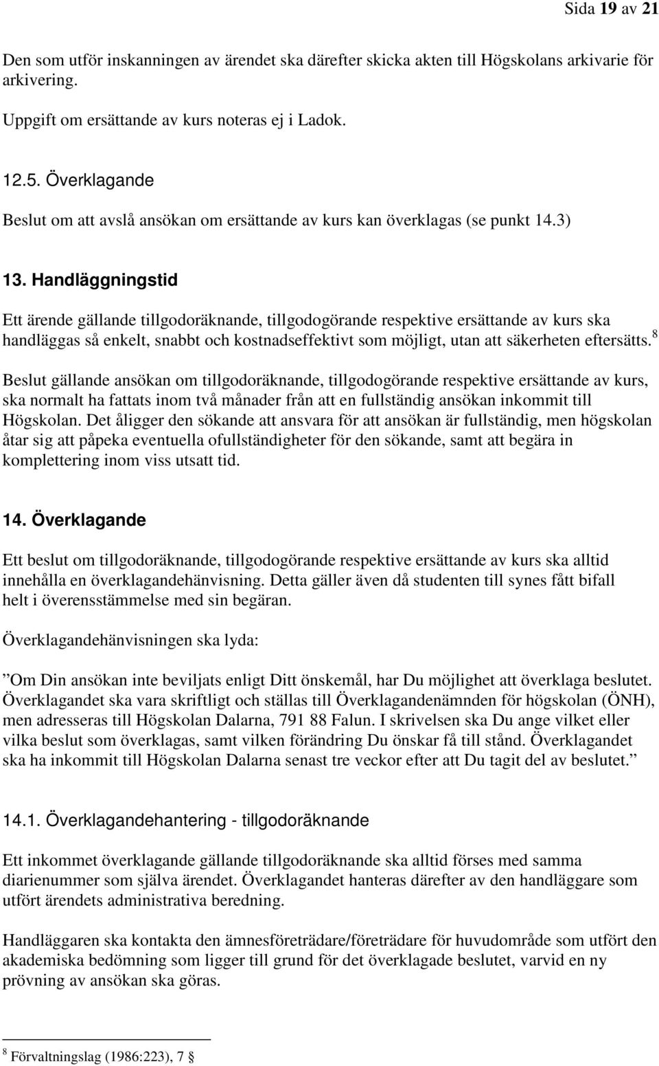 Handläggningstid Ett ärende gällande tillgodoräknande, tillgodogörande respektive ersättande av kurs ska handläggas så enkelt, snabbt och kostnadseffektivt som möjligt, utan att säkerheten eftersätts.