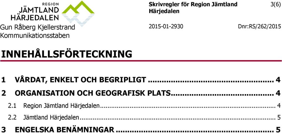 .. 4 2 ORGANISATION OCH GEOGRAFISK PLATS.
