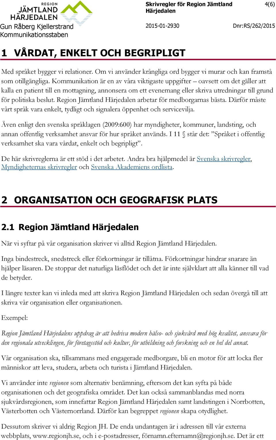Region Jämtland arbetar för medborgarnas bästa. Därför måste vårt språk vara enkelt, tydligt och signalera öppenhet och servicevilja.