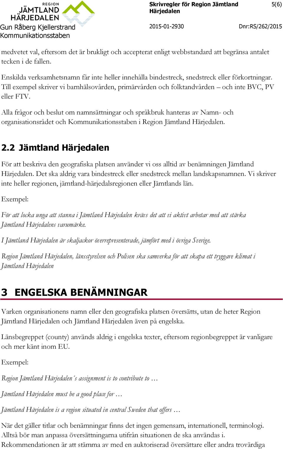 Alla frågor och beslut om namnsättningar och språkbruk hanteras av Namn- och organisationsrådet och i Region Jämtland. 2.