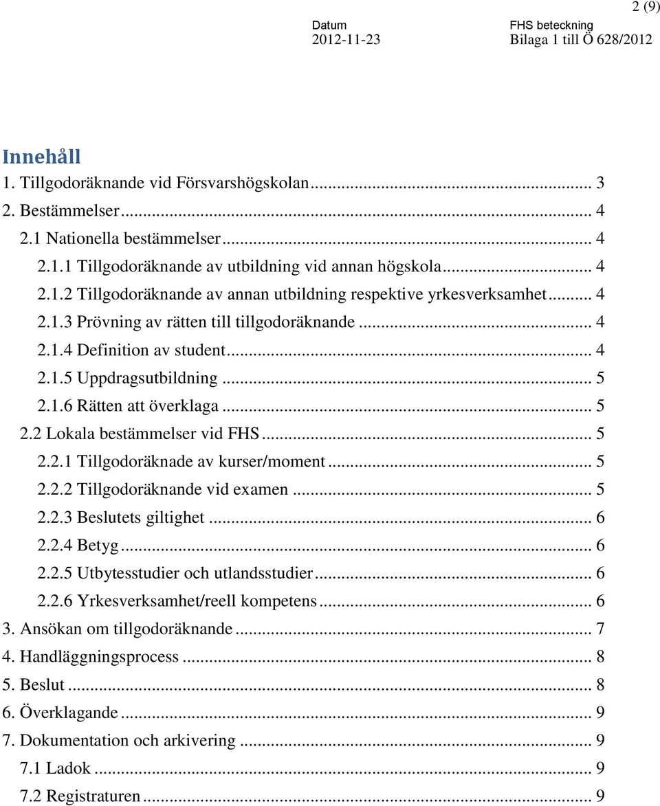 .. 5 2.2.2 Tillgodoräknande vid examen... 5 2.2.3 Beslutets giltighet... 6 2.2.4 Betyg... 6 2.2.5 Utbytesstudier och utlandsstudier... 6 2.2.6 Yrkesverksamhet/reell kompetens... 6 3.