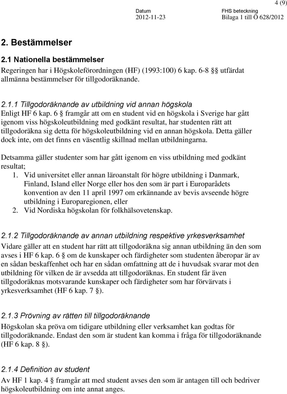 högskola. Detta gäller dock inte, om det finns en väsentlig skillnad mellan utbildningarna. Detsamma gäller studenter som har gått igenom en viss utbildning med godkänt resultat; 1.