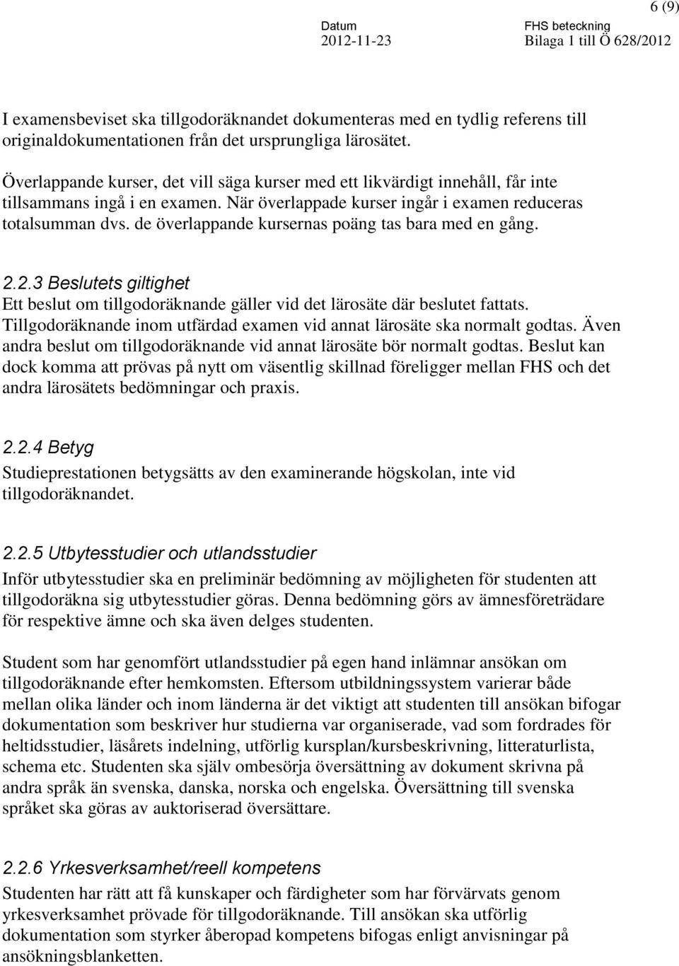 de överlappande kursernas poäng tas bara med en gång. 2.2.3 Beslutets giltighet Ett beslut om tillgodoräknande gäller vid det lärosäte där beslutet fattats.