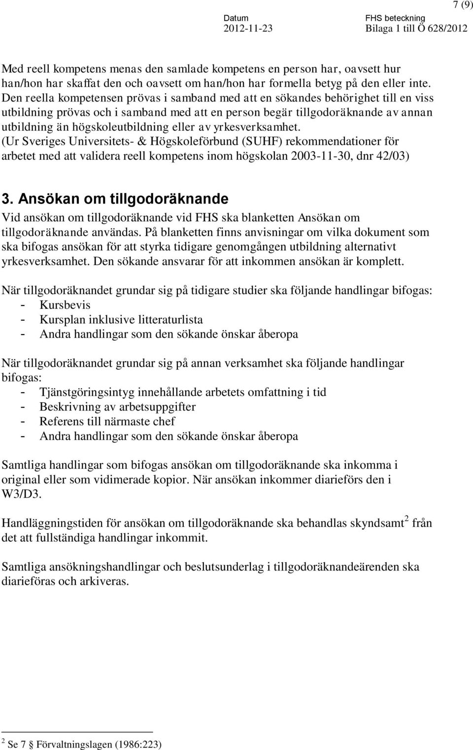 eller av yrkesverksamhet. (Ur Sveriges Universitets- & Högskoleförbund (SUHF) rekommendationer för arbetet med att validera reell kompetens inom högskolan 2003-11-30, dnr 42/03) 3.