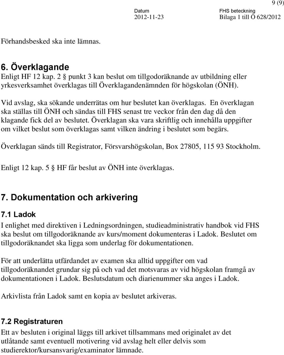 En överklagan ska ställas till ÖNH och sändas till FHS senast tre veckor från den dag då den klagande fick del av beslutet.