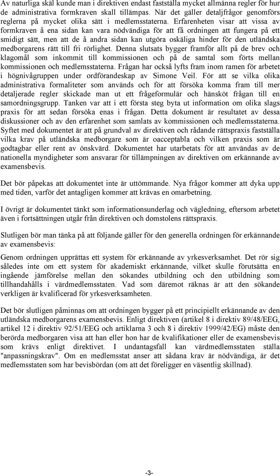 Erfarenheten visar att vissa av formkraven å ena sidan kan vara nödvändiga för att få ordningen att fungera på ett smidigt sätt, men att de å andra sidan kan utgöra oskäliga hinder för den utländska