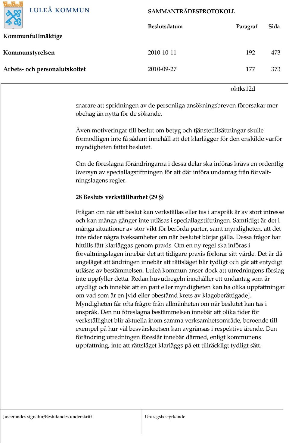 Om de föreslagna förändringarna i dessa delar ska införas krävs en ordentlig översyn av speciallagstiftningen för att där införa undantag från förvaltningslagens regler.