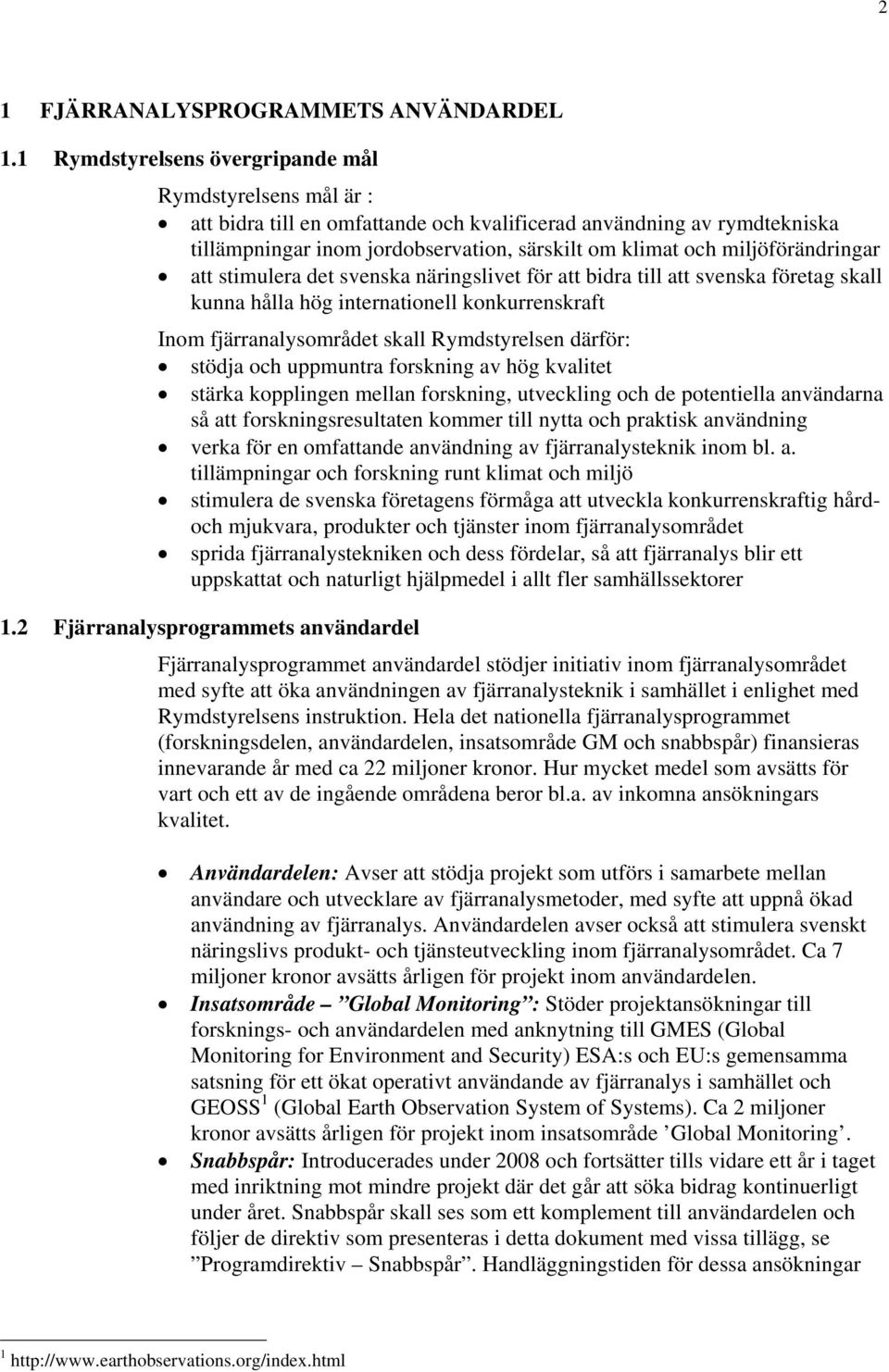 miljöförändringar att stimulera det svenska näringslivet för att bidra till att svenska företag skall kunna hålla hög internationell konkurrenskraft Inom fjärranalysområdet skall Rymdstyrelsen