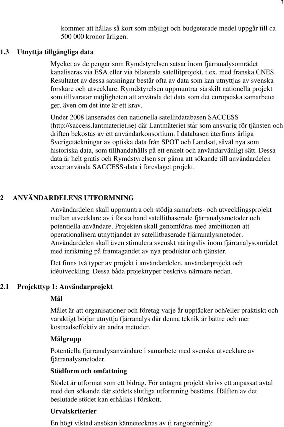 Resultatet av dessa satsningar består ofta av data som kan utnyttjas av svenska forskare och utvecklare.