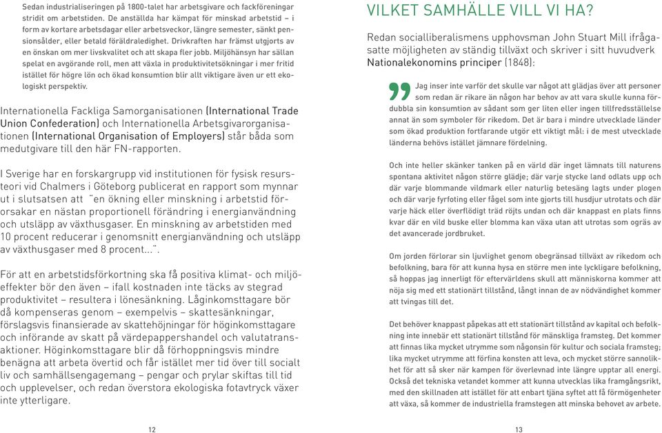 Drivkraften har främst utgjorts av en önskan om mer livskvalitet och att skapa fler jobb.