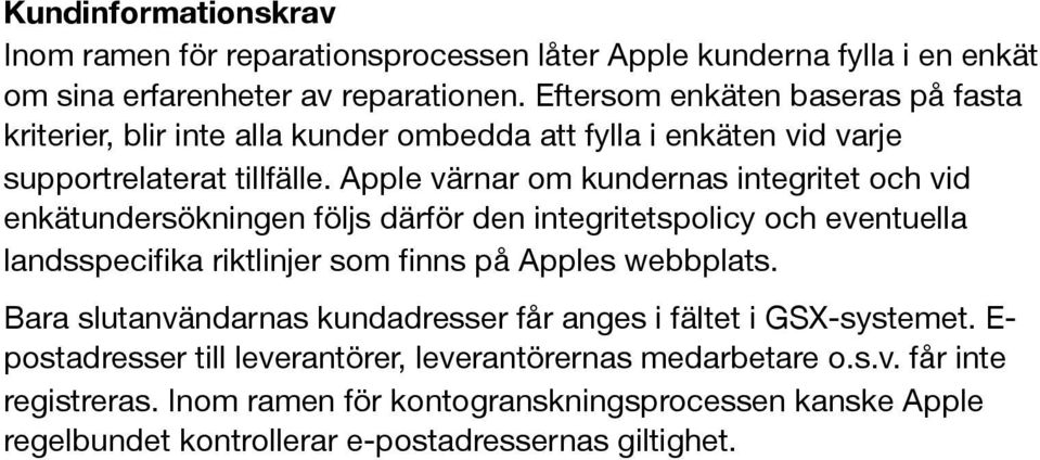 Apple värnar om kundernas integritet och vid enkätundersökningen följs därför den integritetspolicy och eventuella landsspecifika riktlinjer som finns på Apples webbplats.