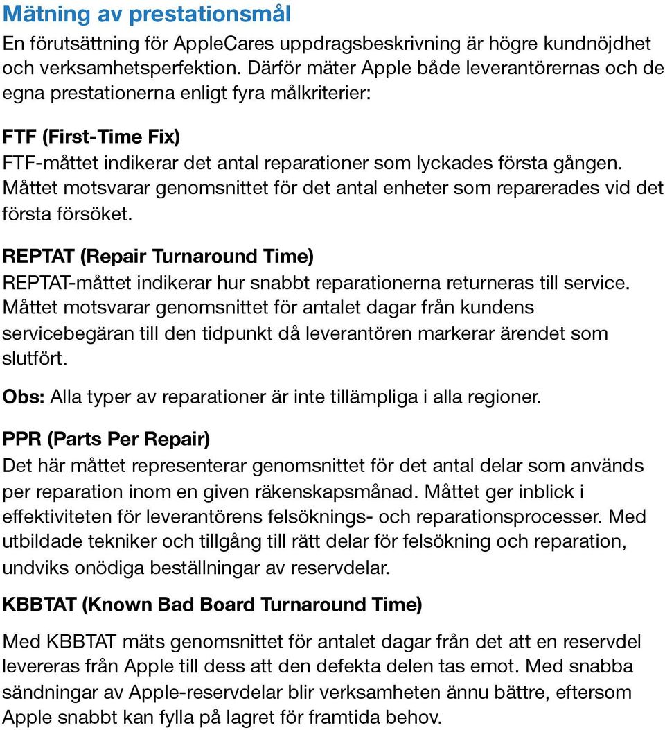 Måttet motsvarar genomsnittet för det antal enheter som reparerades vid det första försöket. REPTAT (Repair Turnaround Time) REPTAT-måttet indikerar hur snabbt reparationerna returneras till service.