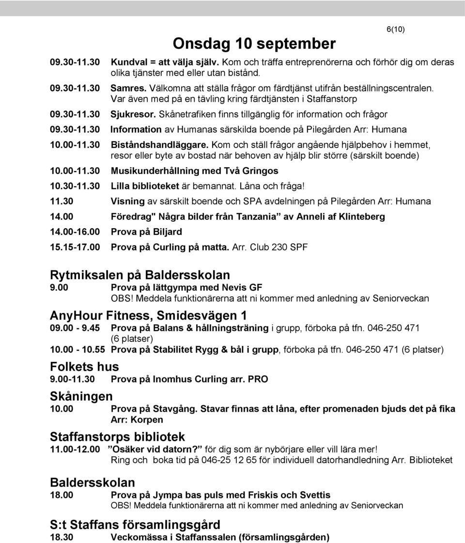 Skånetrafiken finns tillgänglig för information och frågor 09.30-11.30 Information av Humanas särskilda boende på Pilegården Arr: Humana 10.00-11.30 Biståndshandläggare.