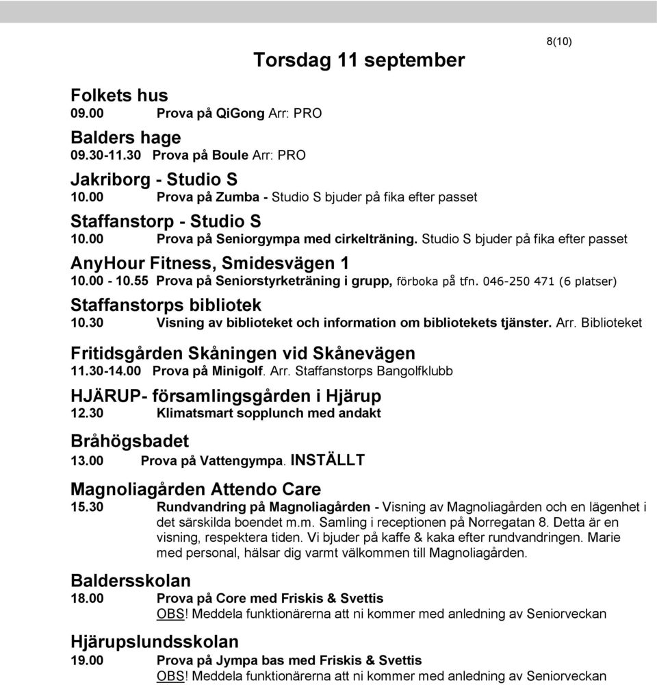 00-10.55 Prova på Seniorstyrketräning i grupp, förboka på tfn. 046-250 471 (6 platser) Staffanstorps bibliotek 10.30 Visning av biblioteket och information om bibliotekets tjänster. Arr.