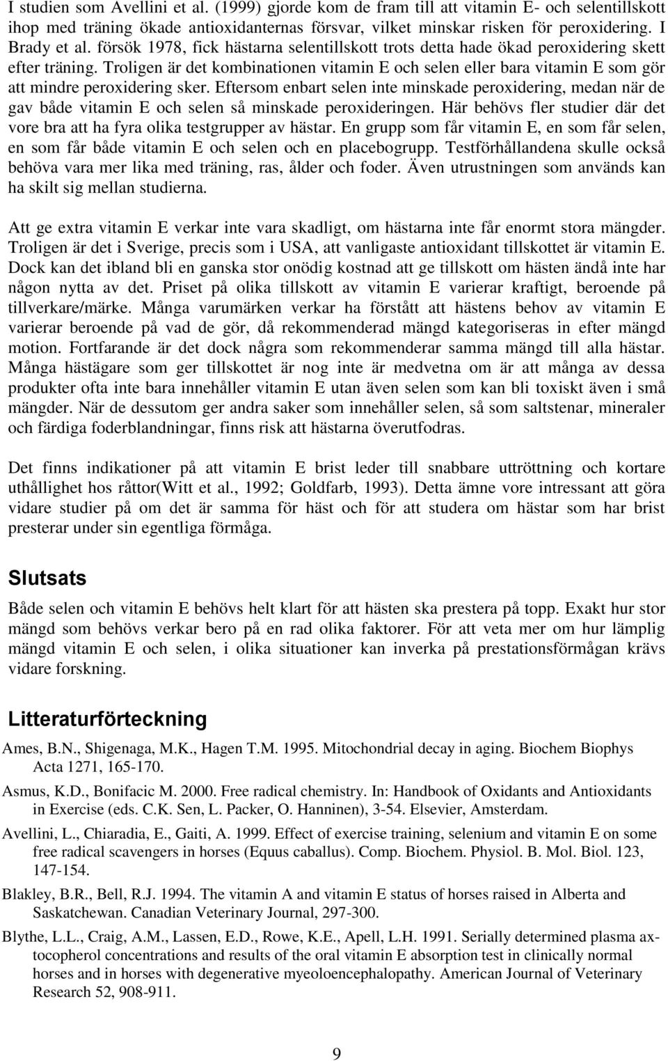 Troligen är det kombinationen vitamin E och selen eller bara vitamin E som gör att mindre peroxidering sker.