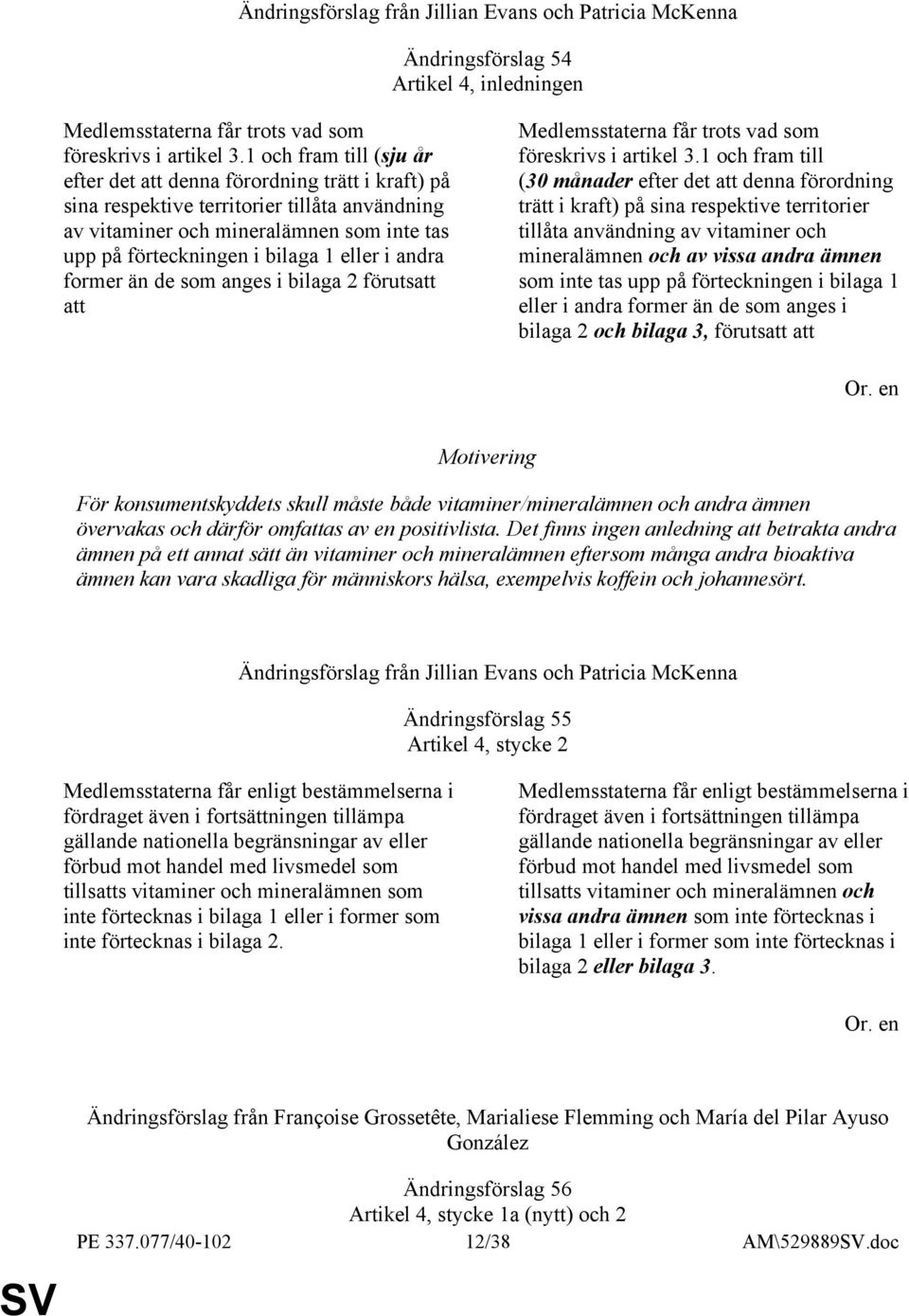 eller i andra former än de som anges i bilaga 2 förutsatt att Medlemsstaterna får trots vad som föreskrivs i artikel 3.