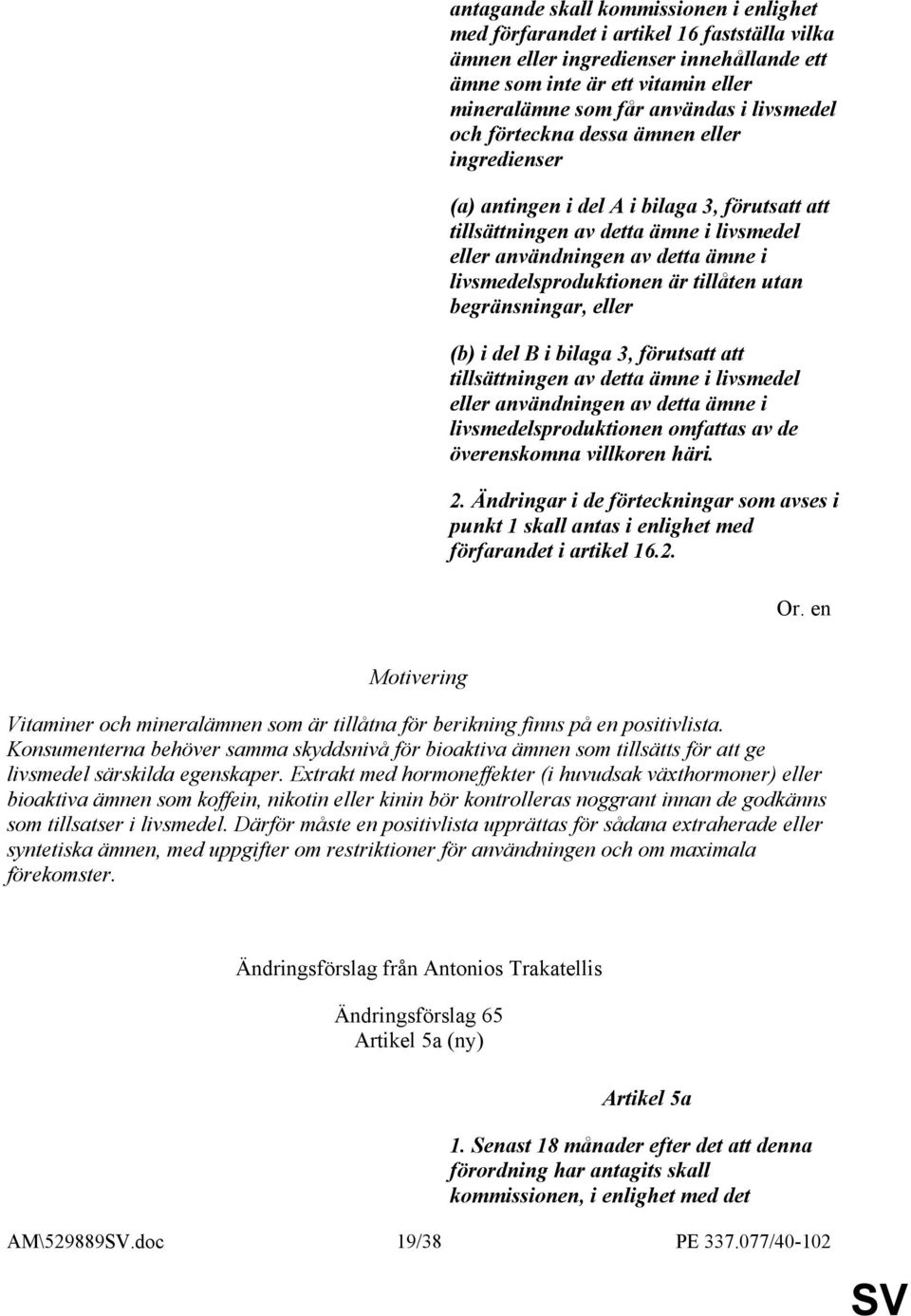 livsmedelsproduktionen är tillåten utan begränsningar, eller (b) i del B i bilaga 3, förutsatt att tillsättningen av detta ämne i livsmedel eller användningen av detta ämne i livsmedelsproduktionen