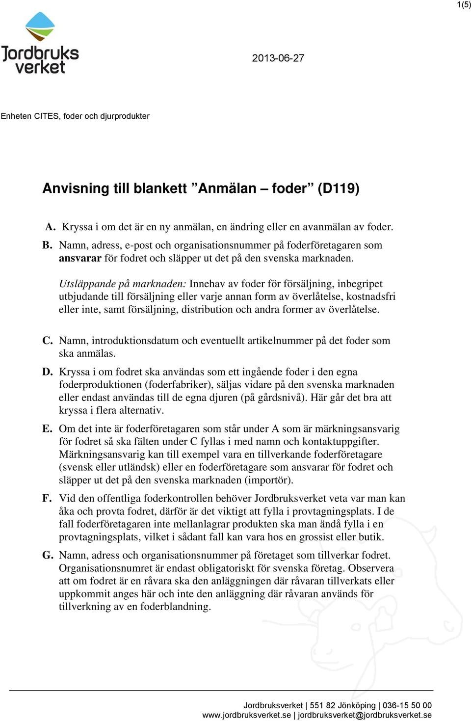 Utsläppande på marknaden: Innehav av foder för försäljning, inbegripet utbjudande till försäljning eller varje annan form av överlåtelse, kostnadsfri eller inte, samt försäljning, distribution och