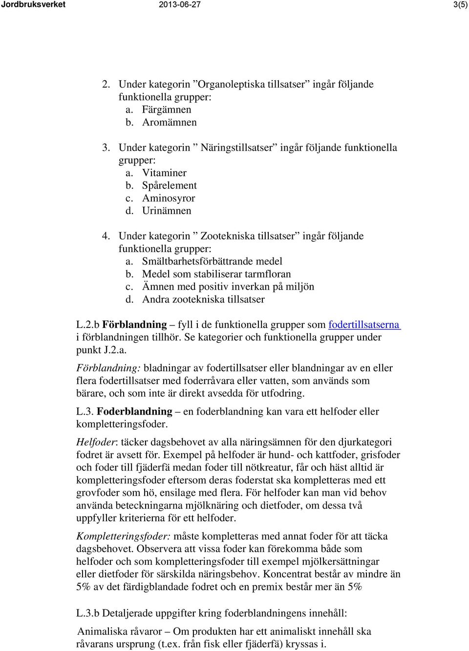 Ämnen med positiv inverkan på miljön d. Andra zootekniska tillsatser L.2.b Förblandning fyll i de funktionella grupper som fodertillsatserna i förblandningen tillhör.