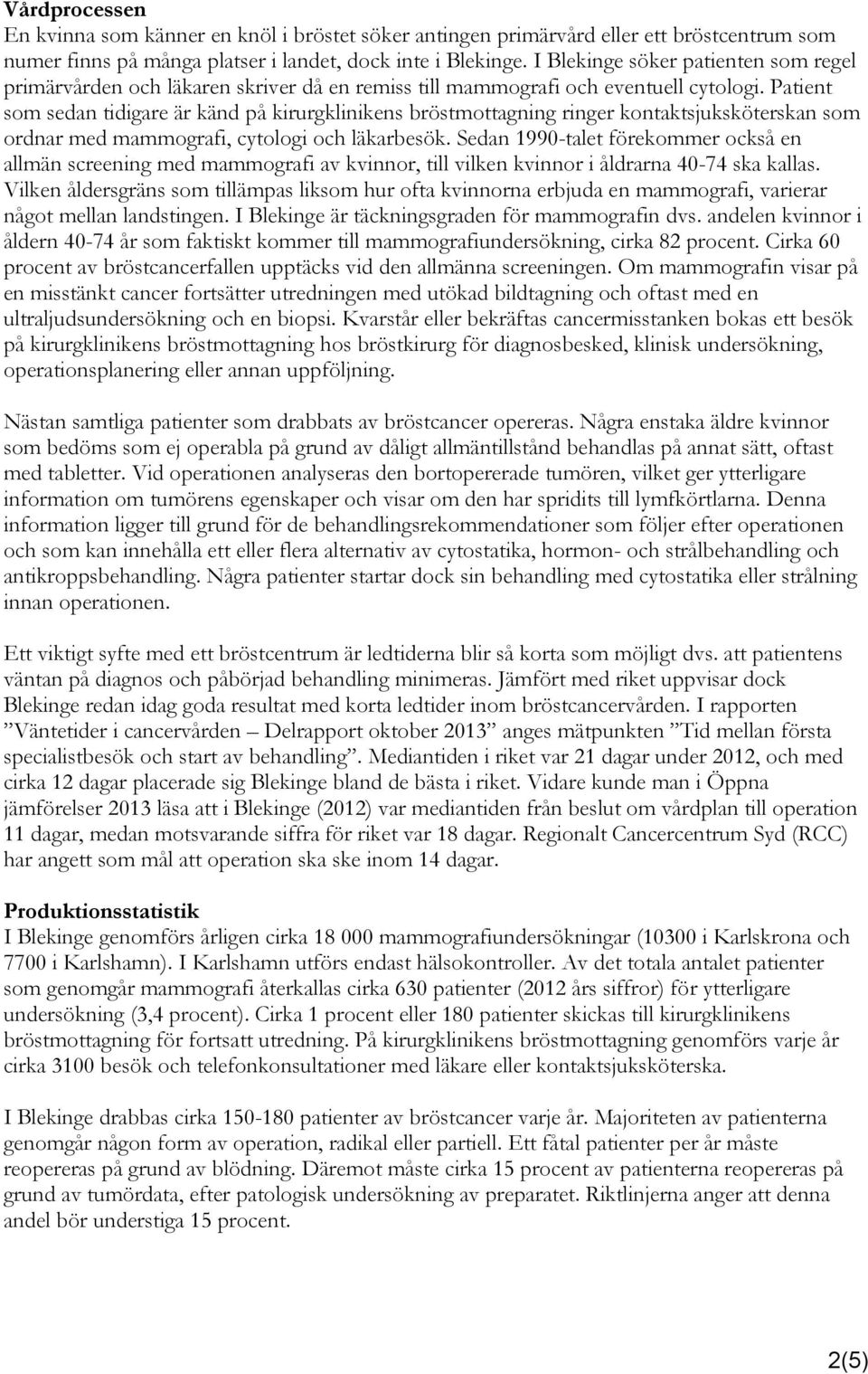 Patient som sedan tidigare är känd på kirurgklinikens bröstmottagning ringer kontaktsjuksköterskan som ordnar med mammografi, cytologi och läkarbesök.