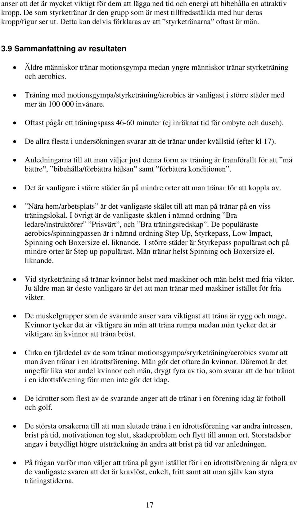 Träning med motionsgympa/styrketräning/aerobics är vanligast i större städer med mer än 1 invånare. Oftast pågår ett träningspass 46-6 minuter (ej inräknat tid för ombyte och dusch).