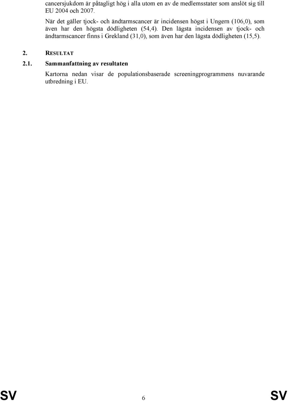 Den lägsta incidensen av tjock- och ändtarmscancer finns i Grekland (31,0), som även har den lägsta dödligheten (15,5). 2.